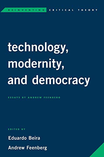 Technology, Modernity, and Democracy Essays by Andrew Feenberg [Paperback]
