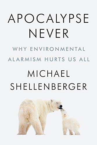 Apocalypse Never: Why Environmental Alarmism Hurts Us All [Hardcover]