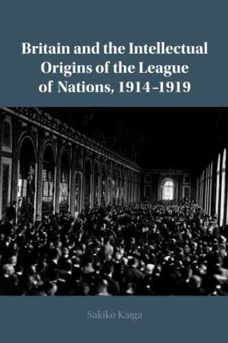 Britain and the Intellectual Origins of the League of Nations, 19141919 [Paperback]