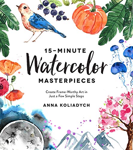 15-Minute Watercolor Masterpieces Create Frame-Worthy Art in Just a Few Simple  [Paperback]