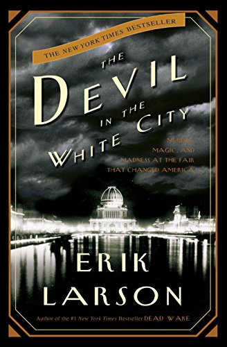 The Devil in the White City Murder, Magic, and Madness at the Fair That Changed [Hardcover]