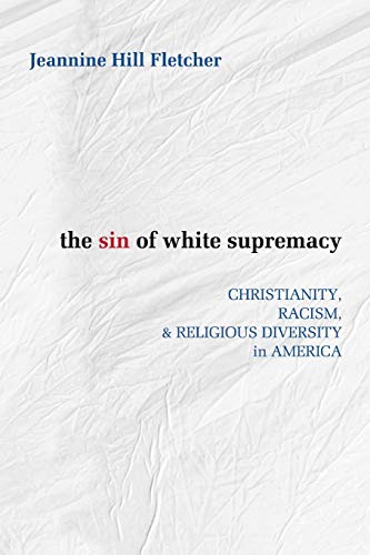 The Sin Of White Supremacy Christianity, Racism, And Religious Diversity In Ame [Paperback]