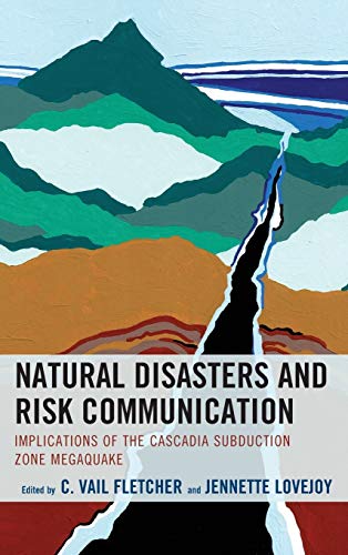 Natural Disasters and Risk Communication Implications of the Cascadia Subductio [Hardcover]