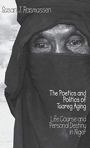 The Poetics and Politics of Tuareg Aging Life Course and Personal Destiny in Ni [Hardcover]