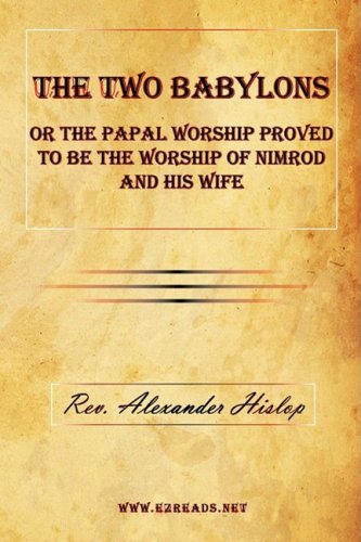 The Two Babylons Or The Papal Worship Proved To Be The Worship Of Nimrod And His [Hardcover]