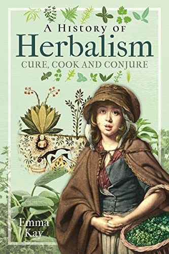 A History of Herbalism Cure, Cook and Conjure [Hardcover]