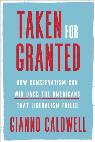 Taken for Granted How Conservatism Can Win Back the Americans That Liberalism F [Hardcover]