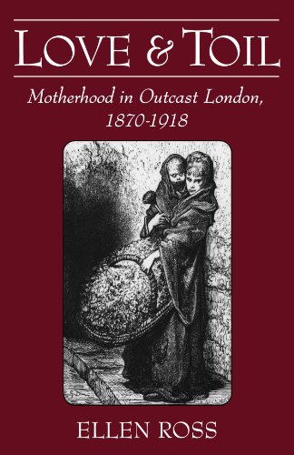 Love and Toil Motherhood in Outcast London, 1870-1918 [Paperback]