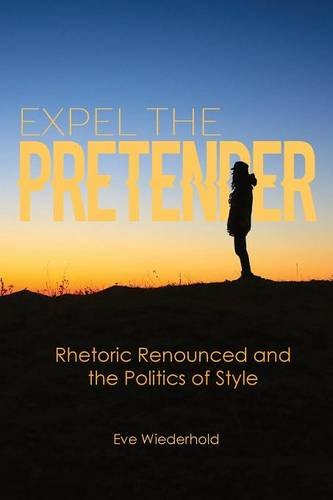 Expel The Pretender Rhetoric Renounced And The Politics Of Style [Paperback]
