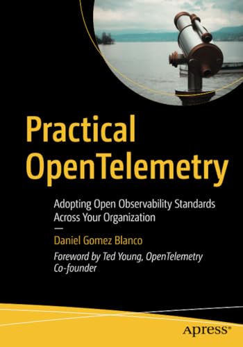 Practical OpenTelemetry Adopting Open Observability Standards Across Your Organ [Paperback]
