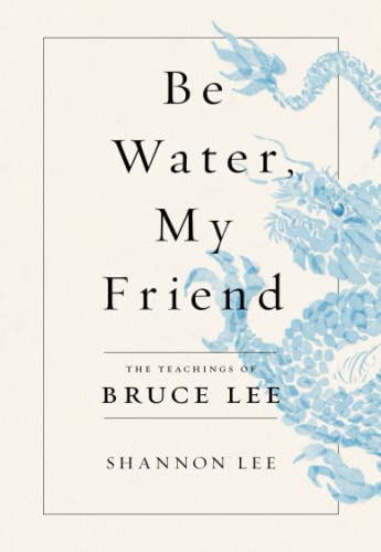 Be Water, My Friend The Teachings of Bruce Lee [Paperback]