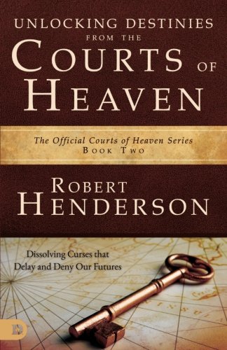 Unlocking Destinies From The Courts Of Heaven Dissolving Curses That Delay And  [Paperback]