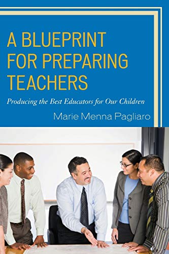 A Blueprint for Preparing Teachers Producing the Best Educators for Our Childre [Paperback]