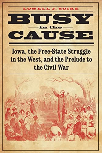 Busy in the Cause Iowa, the Free-State Struggle in the West, and the Prelude to [Paperback]
