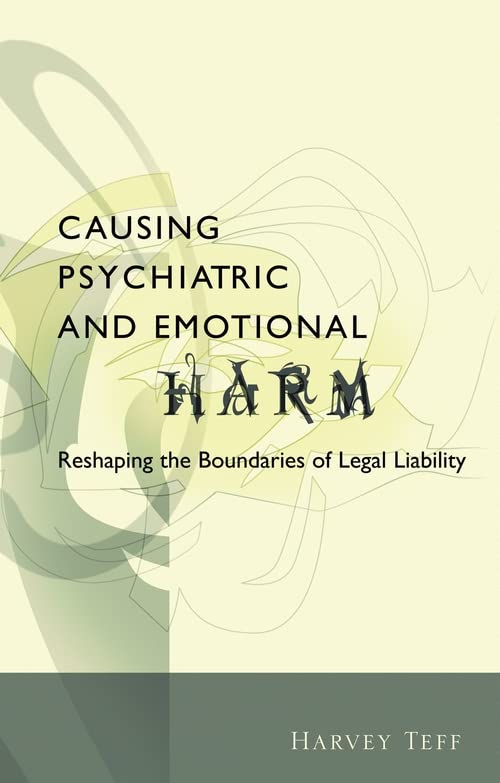 Causing Psychiatric and Emotional Harm Reshaping the Boundaries of Legal Liabil [Hardcover]