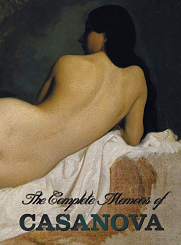 The Complete Memoirs Of Casanova The Story Of My Life (all Volumes In A Single B [Hardcover]