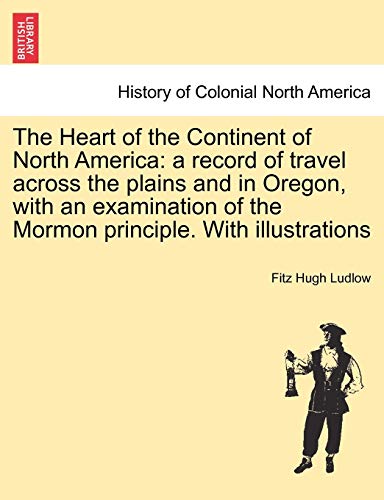 The Heart Of The Continent Of North America A Record Of Travel Across The Plain [Paperback]