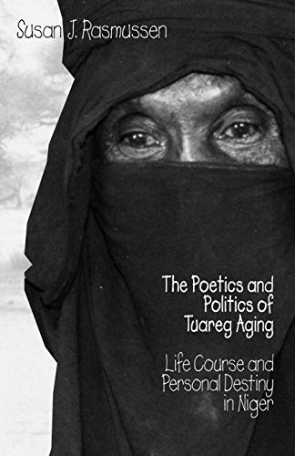 The Poetics and Politics of Tuareg Aging Life Course and Personal Destiny in Ni [Paperback]