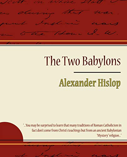 The Two Babylons, Or The Papal Worship Proved To Be The Worship Of Nimrod And Hi [Paperback]