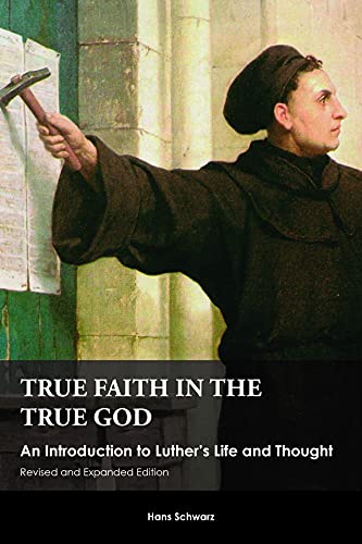 True Faith In The True God An Introduction To Luther's Life And Thought, Revise [Paperback]