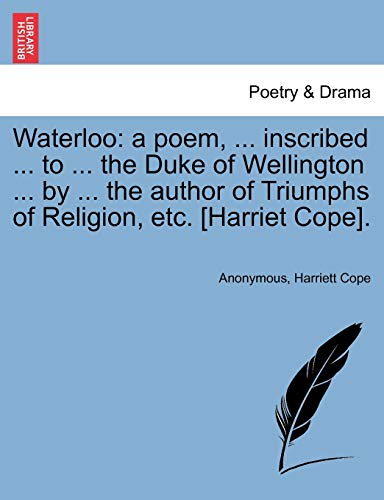 Waterloo  A poem, ... inscribed ... to ... the Duke of Wellington ... by ... th [Paperback]
