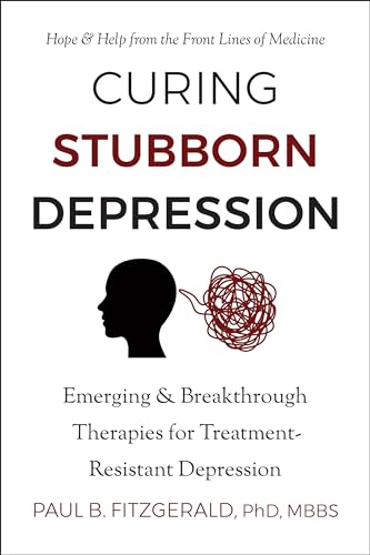 Curing Stubborn Depression Emerging &amp Breakthrough Therapies for Treatment- [Paperback]
