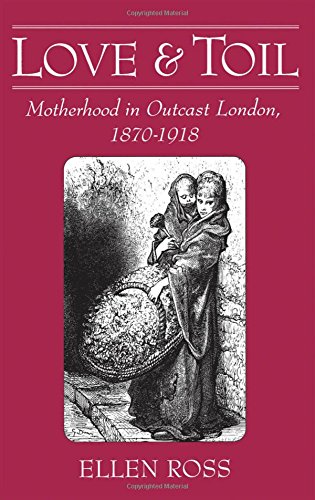 Love and Toil Motherhood in Outcast London, 1870-1918 [Hardcover]
