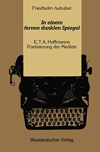 In einem fernen dunklen Spiegel E. T. A. Hoffmanns Poetisierung der Medizin [Paperback]