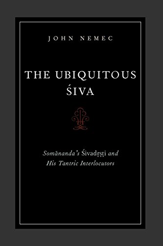 The Ubiquitous Siva Somananda's Sivadrsti and His Tantric Interlocutors [Paperback]