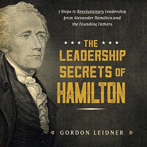 The Leadership Secrets of Hamilton 7 Steps to Revolutionary Leadership from Ale [Hardcover]