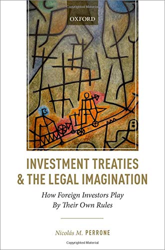 Investment Treaties and the Legal Imagination How Foreign Investors Play By The [Hardcover]