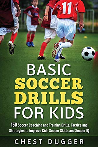 Basic Soccer Drills for Kids  150 Soccer Coaching and Training Drills, Tactics  [Paperback]