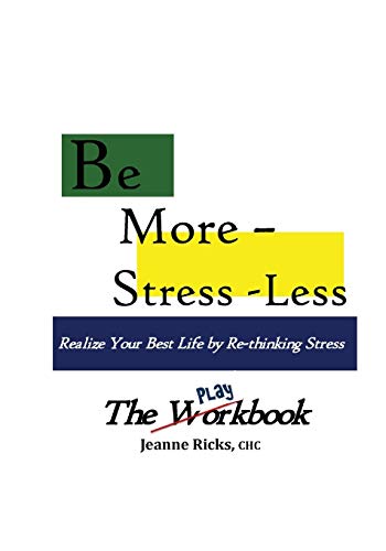 Be More Stress-Less - the Workbook  Realize Your Best Life by Retooling Your S [Paperback]