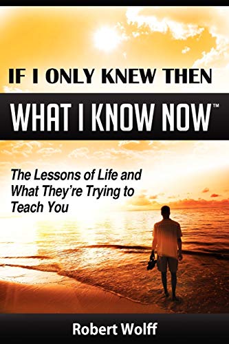 If I Only Knew Then What I Know Now The Lessons Of Life And What They're Trying [Paperback]