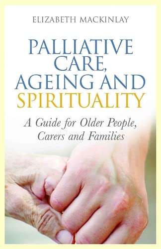 Palliative Care, Ageing and Spirituality A Guide for Older People, Carers and F [Paperback]