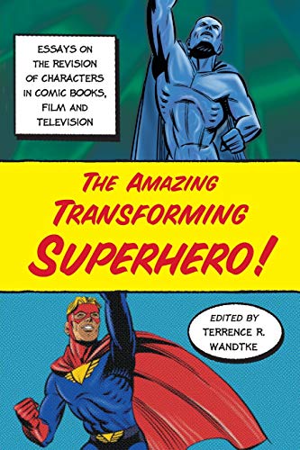 The Amazing Transforming Superhero Essays On The Revision Of Characters In Comi [Paperback]