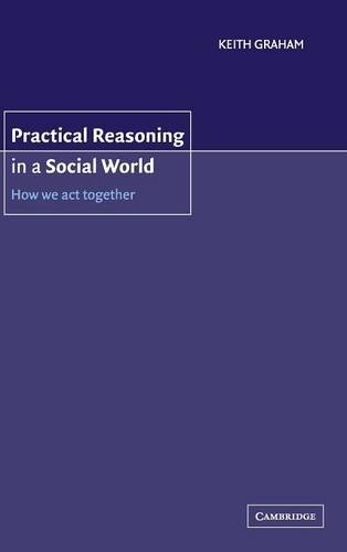Practical Reasoning in a Social World How We Act Together [Hardcover]