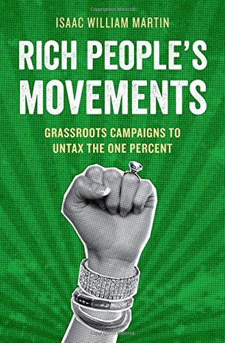 Rich People's Movements Grassroots Campaigns to Untax the One Percent [Hardcover]