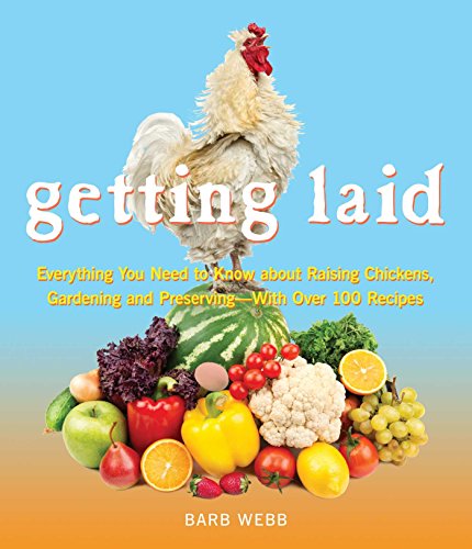 Getting Laid Everything You Need to Know About Raising Chickens, Gardening and  [Paperback]