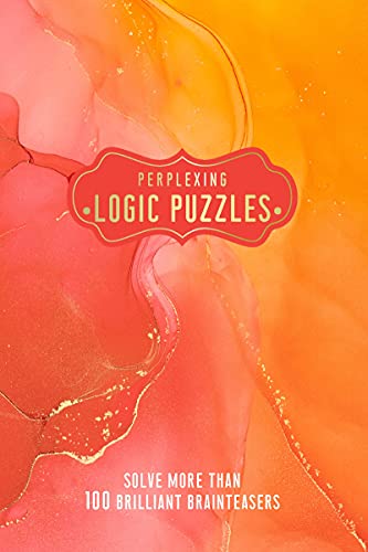 Perplexing Logic Puzzles Solve More Than 100 Brilliant Brain-Teasers [Paperback]