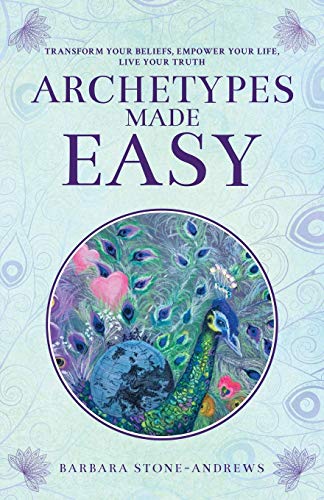 Archetypes Made Easy  Transform Your Beliefs, Empower Your Life, Live Your Trut [Paperback]