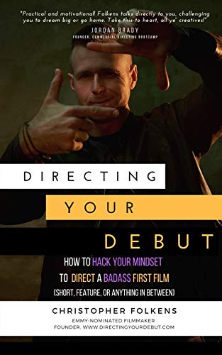 Directing Your Debut  How to Hack Your Mindset to Direct a Badass First Film (S [Paperback]