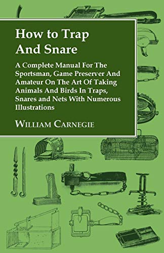 How To Trap And Snare A Complete Manual For The Sportsman, Game Preserver And A [Paperback]