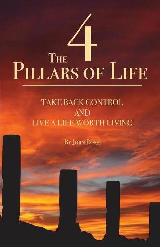 The 4 Pillars Of Life Take Back Control And Live A Life Worth Living [Paperback]