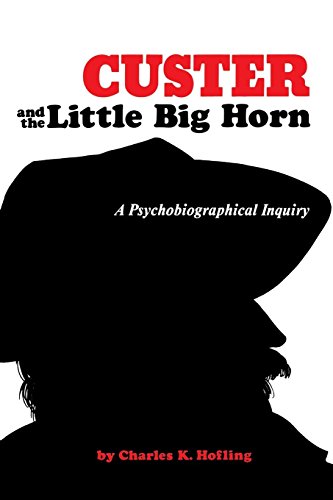 Custer And The Little Big Horn A Psychobiographical Inquiry [Paperback]