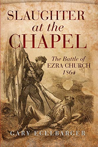 Slaughter at the Chapel  The Battle of Ezra Church 1864 [Paperback]