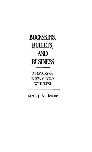 Buckskins, Bullets, and Business A History of Buffalo Bill's Wild West [Hardcover]