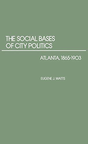 The Social Bases of City Politics Atlanta, 1865-1903 [Hardcover]