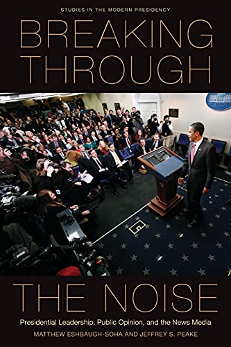 Breaking Through the Noise Presidential Leadership, Public Opinion, and the New [Paperback]