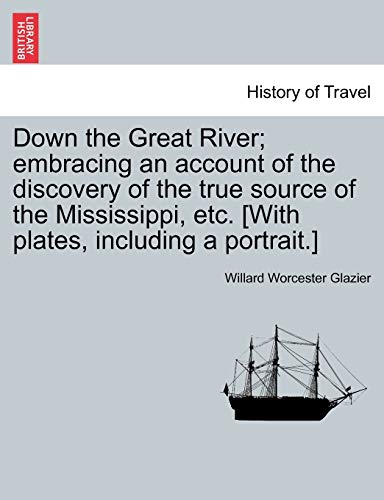 Down the Great River embracing an account of the discovery of the true source o [Paperback]